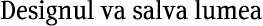 Designul va salva lumea